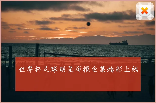 世界杯足球明星海报合集精彩上线