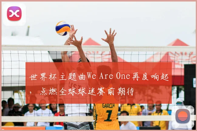 世界杯主题曲We Are One再度响起，点燃全球球迷赛前期待